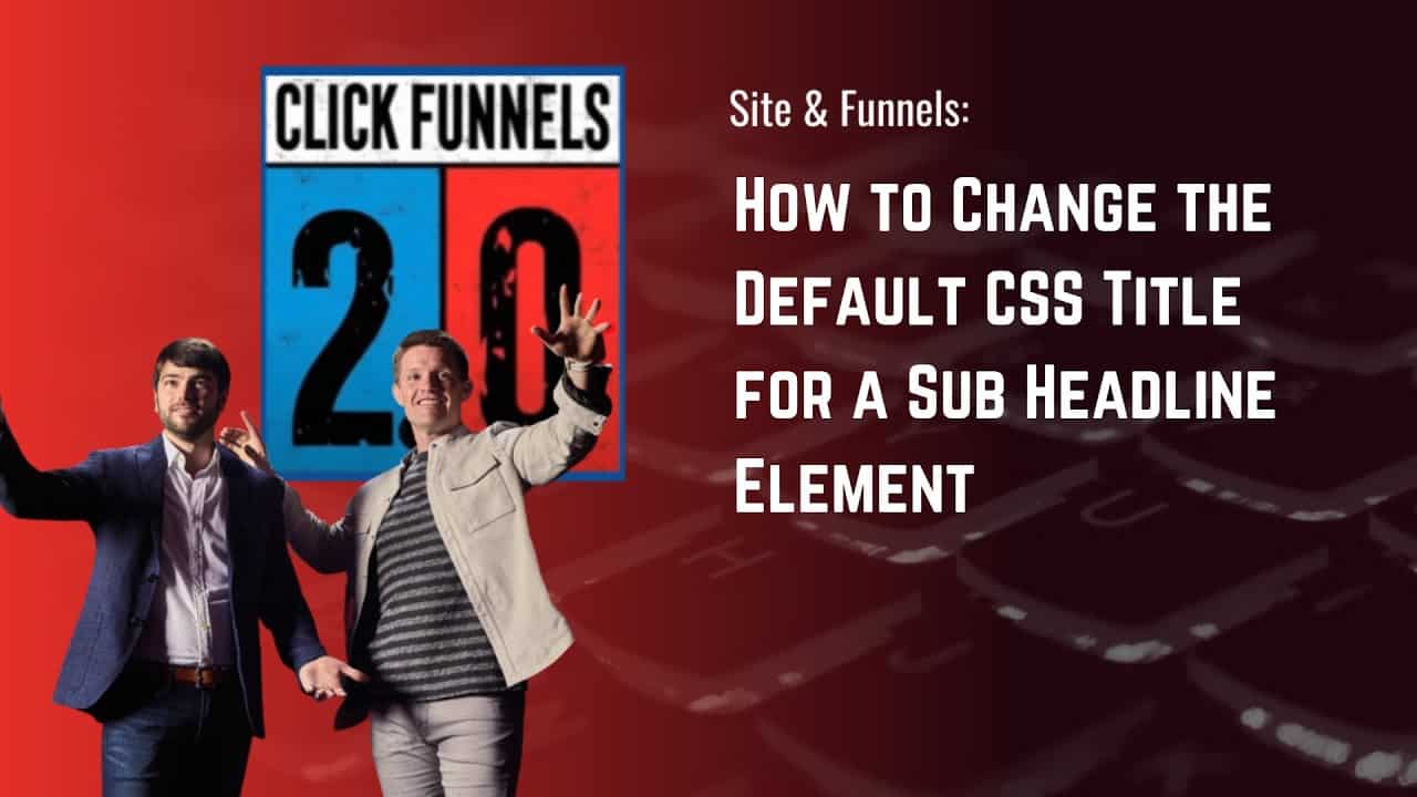 How to Change the Default CSS Title for a Sub Headline Element in ClickFunnels 2.0